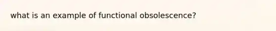 what is an example of functional obsolescence?