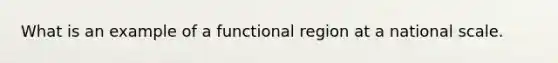 What is an example of a functional region at a national scale.