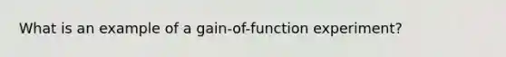 What is an example of a gain-of-function experiment?