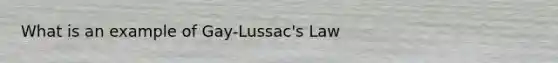 What is an example of Gay-Lussac's Law