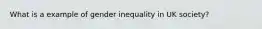 What is a example of gender inequality in UK society?