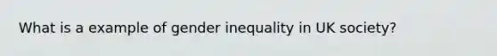 What is a example of gender inequality in UK society?