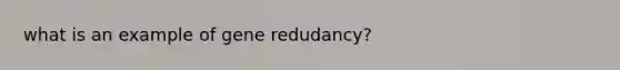 what is an example of gene redudancy?