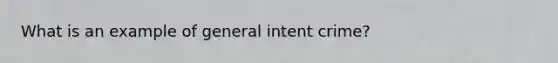 What is an example of general intent crime?