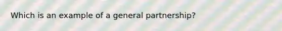 Which is an example of a general partnership?