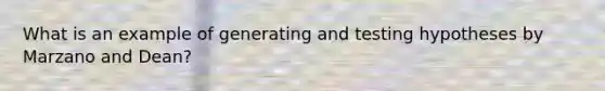 What is an example of generating and testing hypotheses by Marzano and Dean?