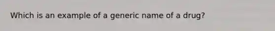 Which is an example of a generic name of a drug?