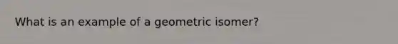 What is an example of a geometric isomer?