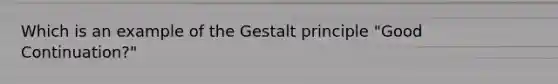 Which is an example of the Gestalt principle "Good Continuation?"