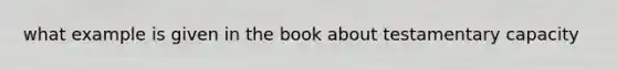 what example is given in the book about testamentary capacity