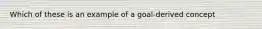 Which of these is an example of a goal-derived concept