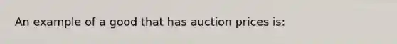 An example of a good that has auction prices is: