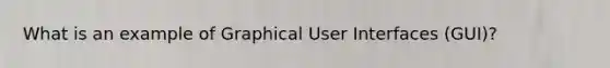 What is an example of Graphical User Interfaces (GUI)?