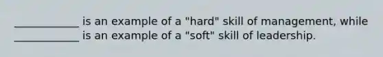 ____________ is an example of a "hard" skill of management, while ____________ is an example of a "soft" skill of leadership.