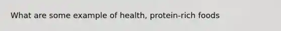 What are some example of health, protein-rich foods