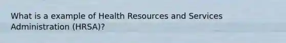 What is a example of Health Resources and Services Administration (HRSA)?