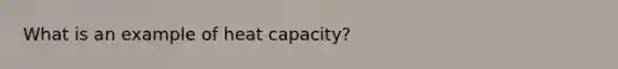 What is an example of heat capacity?