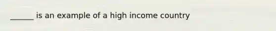 ______ is an example of a high income country