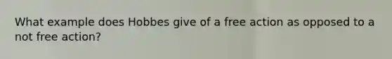 What example does Hobbes give of a free action as opposed to a not free action?