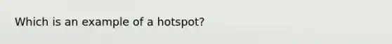 Which is an example of a hotspot?