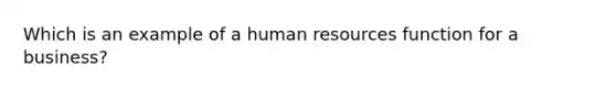 Which is an example of a human resources function for a business?