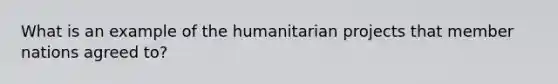 What is an example of the humanitarian projects that member nations agreed to?