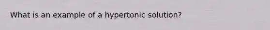 What is an example of a hypertonic solution?