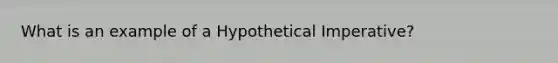 What is an example of a Hypothetical Imperative?