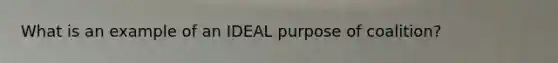 What is an example of an IDEAL purpose of coalition?