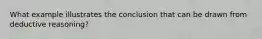 What example illustrates the conclusion that can be drawn from deductive reasoning?