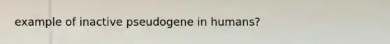 example of inactive pseudogene in humans?