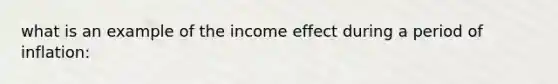 what is an example of the income effect during a period of inflation: