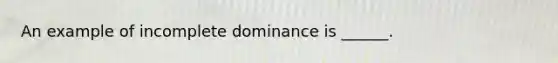 An example of incomplete dominance is ______.