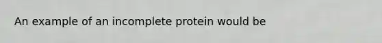 An example of an incomplete protein would be