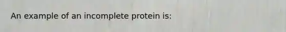 An example of an incomplete protein is: