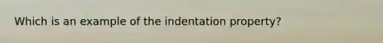 Which is an example of the indentation property?