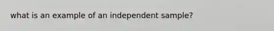 what is an example of an independent sample?