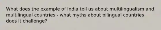 What does the example of India tell us about multilingualism and multilingual countries - what myths about bilingual countries does it challenge?