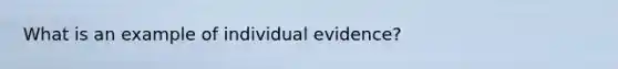 What is an example of individual evidence?