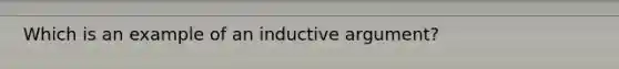 Which is an example of an inductive argument?