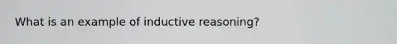 What is an example of inductive reasoning?