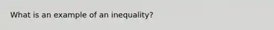 What is an example of an inequality?