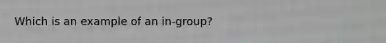 Which is an example of an in-group?