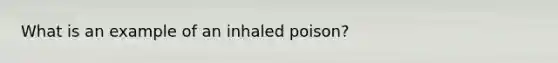 What is an example of an inhaled poison?