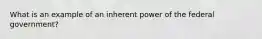 What is an example of an inherent power of the federal government?