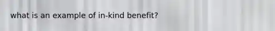 what is an example of in-kind benefit?