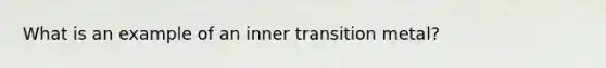 What is an example of an inner transition metal?