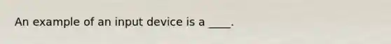 An example of an input device is a ____.