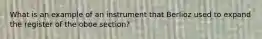 What is an example of an instrument that Berlioz used to expand the register of the oboe section?