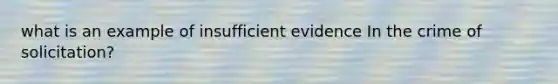 what is an example of insufficient evidence In the crime of solicitation?